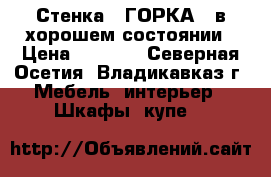 Стенка ,,ГОРКА,, в хорошем состоянии › Цена ­ 5 000 - Северная Осетия, Владикавказ г. Мебель, интерьер » Шкафы, купе   